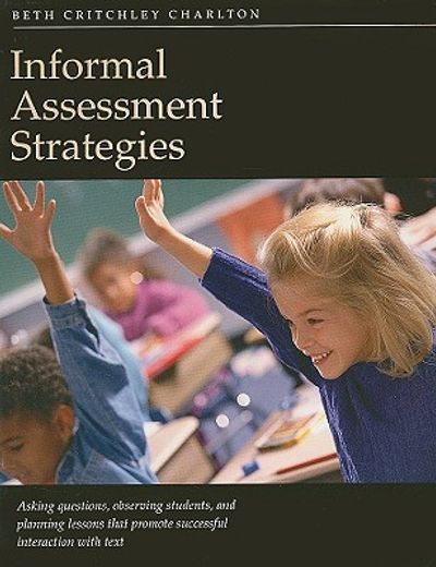 informal assessment strategies,asking questions, observing students, and planning lessons that promote successful interatction with