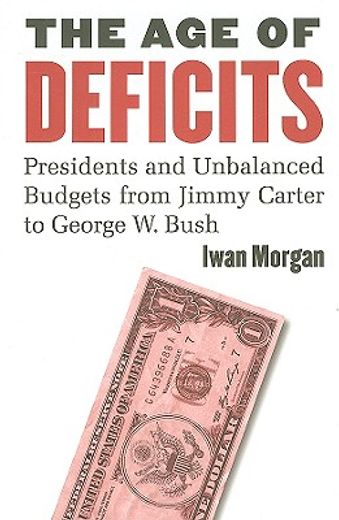 the age of deficits,presidents and unbalanced budgets from jimmy carter to george w. bush