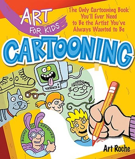 art for kids: cartooning,the only cartooning book you´ll ever need to be the artist you´ve always wanted to be