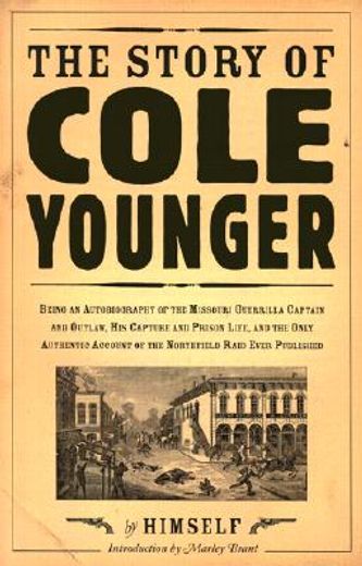 the story of cole younger by himself,being an autobiography of the missouri guerrilla captain and outlaw, his capture and prison life, an (en Inglés)