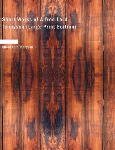 short works of alfred lord tennyson (large print edition)