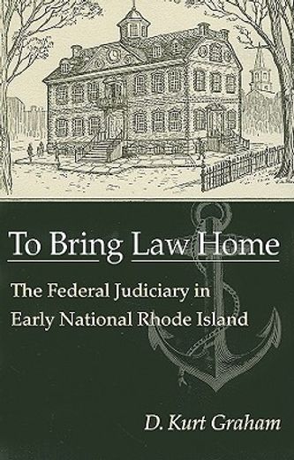 to bring law home,the federal judiciary in early national rhode island