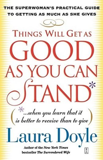 things will get as good as you can stand,...when you learn that it is better to receive than to give, the superwoman´s practical guide to get
