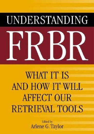 understanding frbr,what it is and how it will affect our retrieval tools