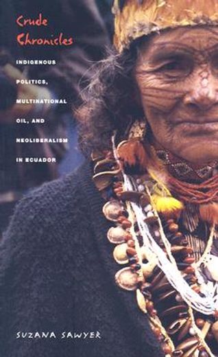 crude chronicles,indigenous politics, multinational oil, and neoliberalism in ecuador