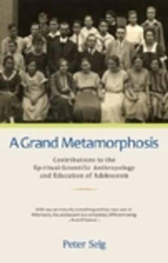 a grand metamorphosis,contributions to the spiritual-scientific anthropology and education of adolescents