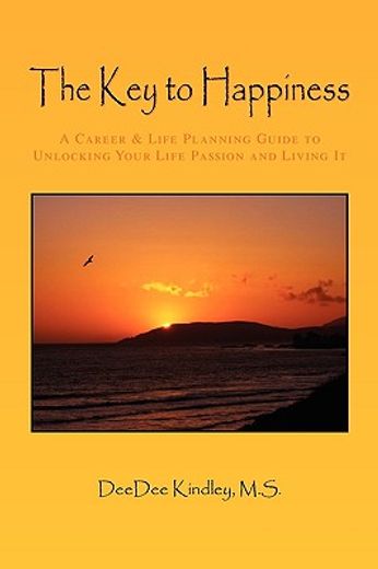 the key to happiness,a career & life planning guide to unlocking your life passion and living it