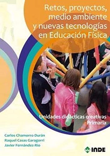 Retos, Proyectos, Medio Ambiente y Nuevas Tecnologias en Educacion Fisica(Unidades Didacticas Creativas Primaria) (in Spanish)