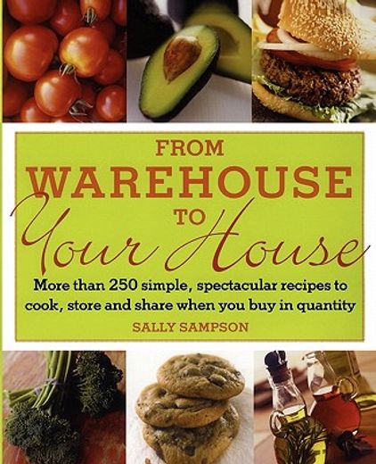 from warehouse to your house,more than 250 simple, spectacular recipes to cook, store, and share when you buy in volume (en Inglés)