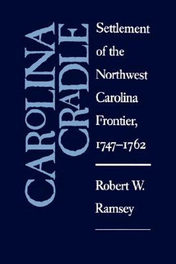 carolina cradle,settlement of the northwest carolina frontier, 1747-1762