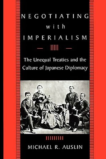 negotiating with imperialism,the unequal treaties and the culture of japanese diplomacy