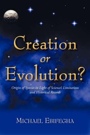 creation or evolution?,origin of species in light of science`s limitations and historical records (en Inglés)