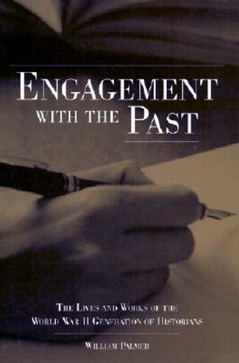 engagement with the past,the lives and works of the world war ii generation of historians