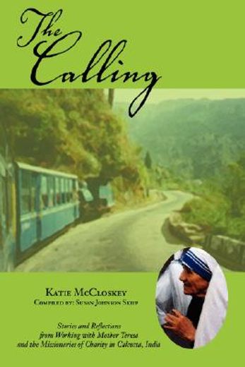 the calling:stories and reflections from working with mother teresa and the missionaries of charity