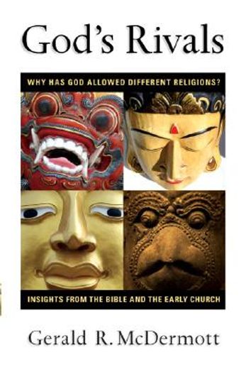 god´s rivals,why has god allowed different religions? insights from the bible and the early church (en Inglés)