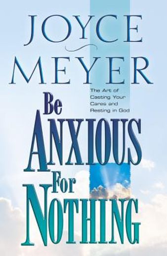 be anxious for nothing,the art of casting your cares and resting in god