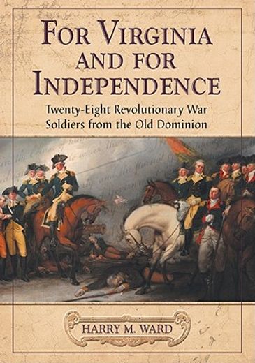 for virginia and for independence,twenty-eight revolutionary war soldiers from the old dominion