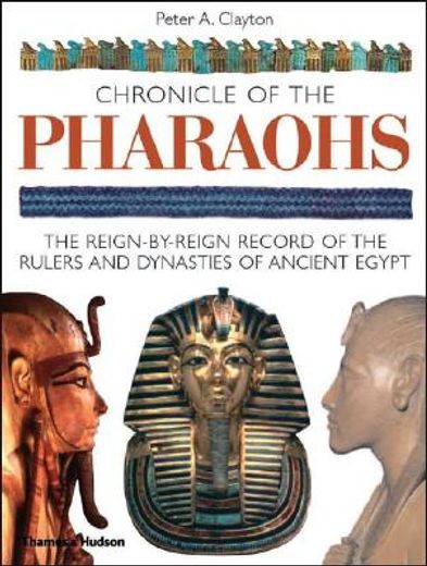 chronicle of the pharaohs,the reign-by-reign record of the rulers and dynasties of ancient egypt