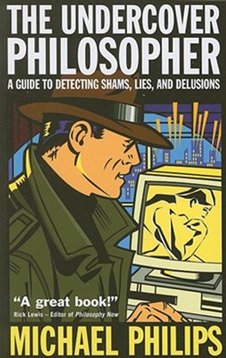 the undercover philosopher,a guide to detecting shams, lies, and delusions