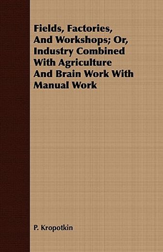 fields, factories, and workshops; or, industry combined with agriculture and brain work with manual