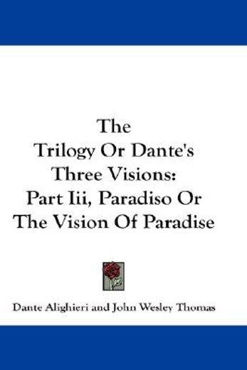 the trilogy or dante´s three visions,paradiso or the vision of paradise