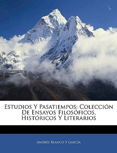 estudios y pasatiempos: coleccin de ensayos filosficos, histricos y literarios