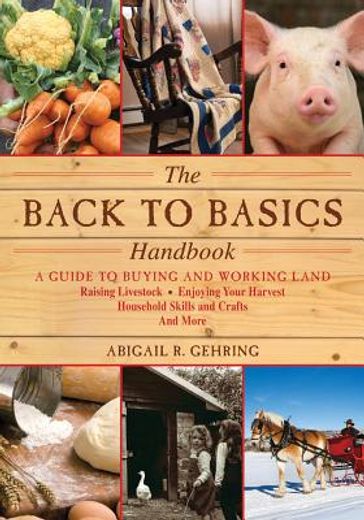 the back to basics handbook,a guide to buying and working land, raising livestock, enjoying your harvest, household skills and c (en Inglés)