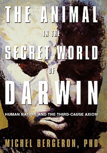 the animal in the secret world of darwin,human nature and the third-cause axiom