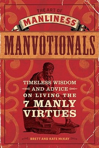 the art of manliness manvotionals: timeless wisdom and advice on living the 7 manly virtues (en Inglés)