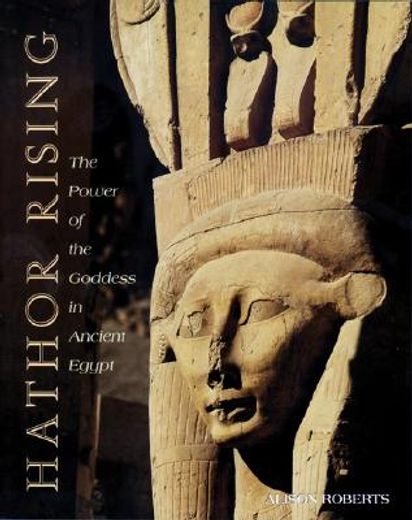 hathor rising,the power of the goddess in ancient egypt (en Inglés)