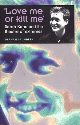 love me or kill me,sarah kane and the theatre of extremes