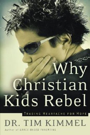 why christian kids rebel,trading heartache for hope (en Inglés)