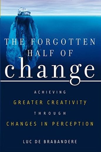 the forgotten half of change,achieving greater creativity through changes in perception