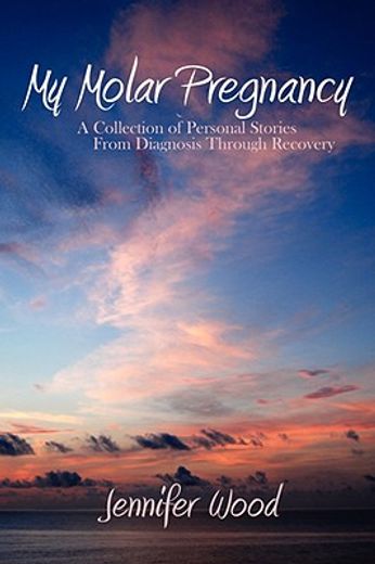 my molar pregnancy: a collection of personal stories from diagnosis through recovery