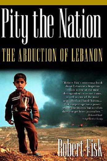 Pity the Nation: The Abduction of Lebanon (Nation Books) (en Inglés)