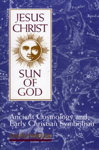 jesus christ, sun of god,ancient cosmology and early christian symbolism (en Inglés)