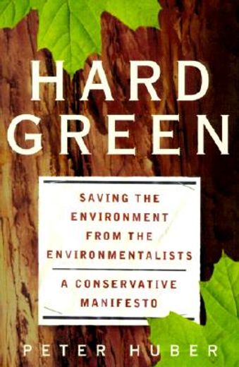 hard green,saving the environment from the environmentalists : a conservative manifesto