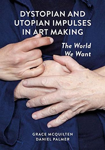 Dystopian and Utopian Impulses in Art Making: The World We Want (en Inglés)