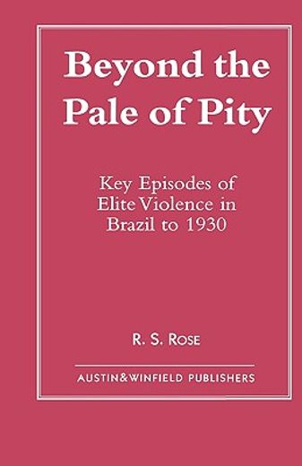 beyond the pale of pity,key episodes of elite violence in brazil to 1930