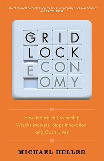 the gridlock economy,how too much ownership wrecks markets, stops innovation, and costs lives