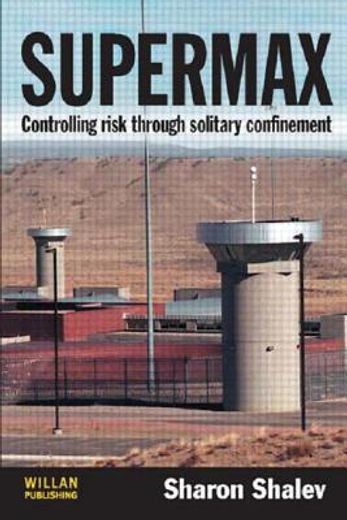 supermax,controlling risk through solitary confinement