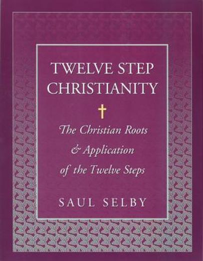 twelve step christianity,the christian roots and application of the twelve steps