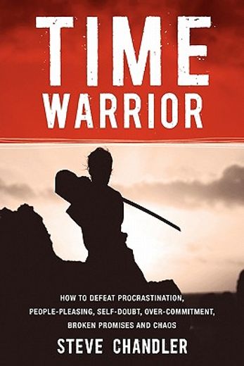 time warrior: how to defeat procrastination, people-pleasing, self-doubt, over-commitment, broken promises and chaos (en Inglés)