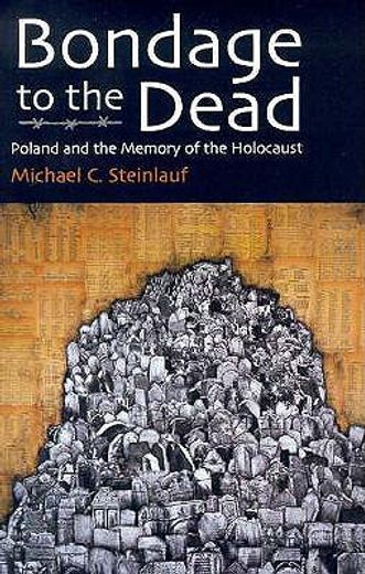 bondage to the dead,poland and the memory of the holocaust