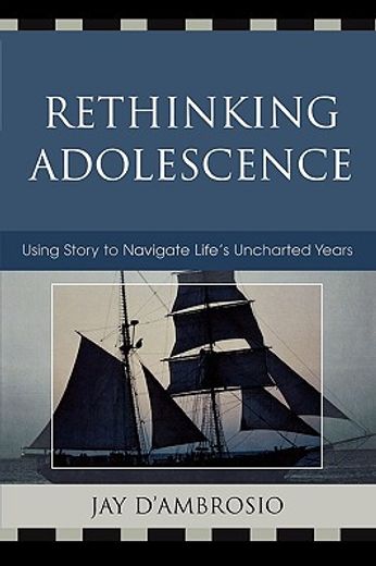 rethinking adolescence,using story to navigate life´s uncharted years