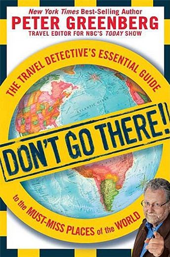 don´t go there!,the travel detective´s essential guide to the must-miss places of the world (en Inglés)