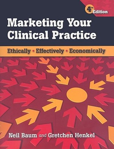 marketing your clinical practices,ethically, effectively, economically