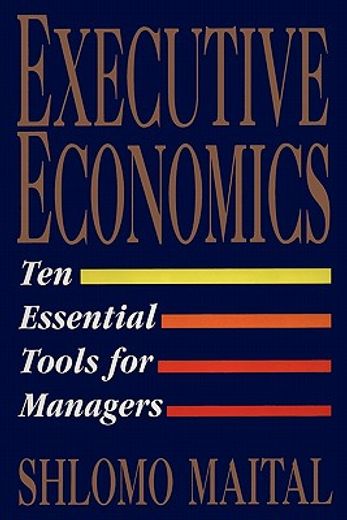 executive economics,ten essential tools for business decision makers (en Inglés)
