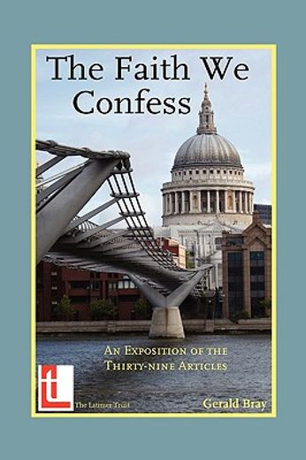 the faith we confess: an exposition of the thirty-nine articles