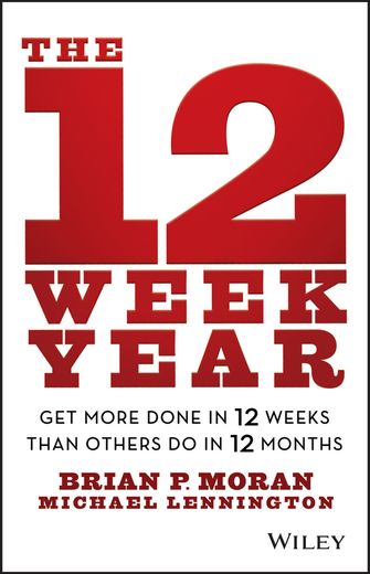 the 12 week year: get more done in 12 weeks than others do in 12 months (in English)